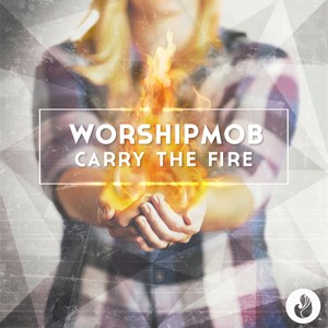 Worship-Mob_Carry-The-Fire_FINAL-COVER